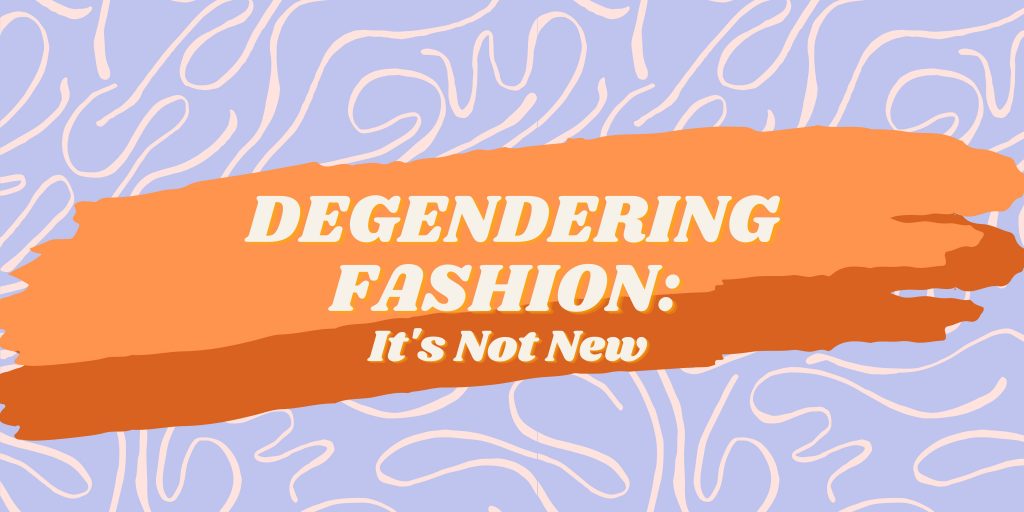 Degendering Fashion: It's Not New