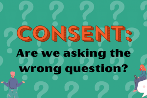 Consent: Are we asking thw rong question? on a green background with white question marks