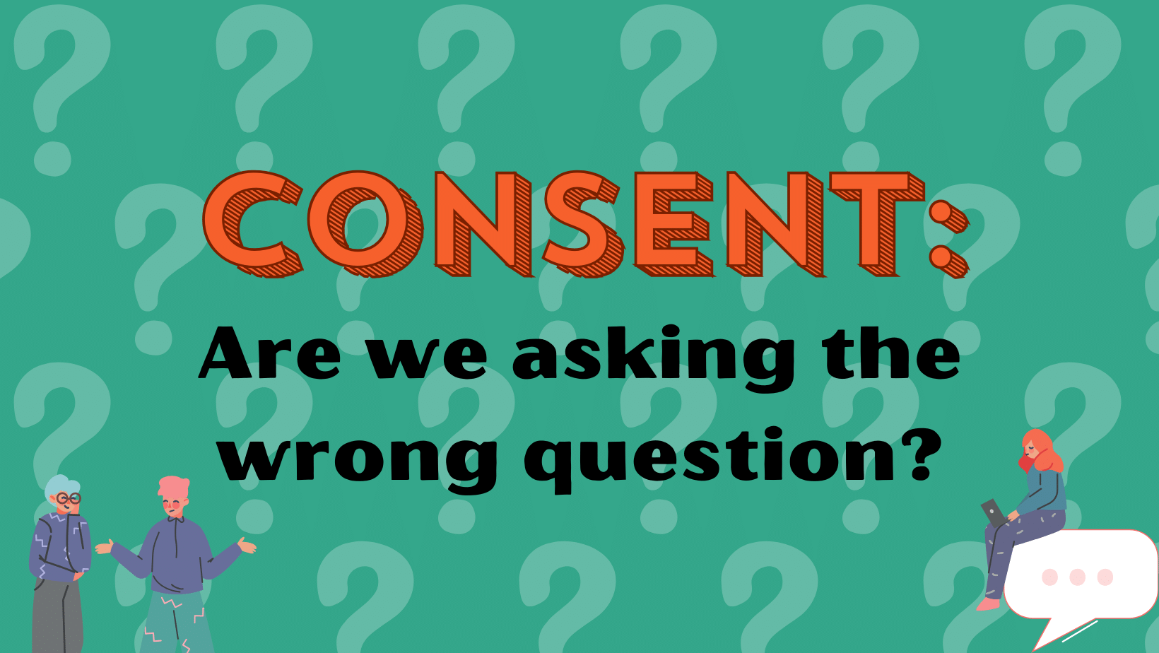 Consent: Are we asking thw rong question? on a green background with white question marks